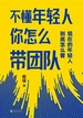 不懂年轻人，你怎么带团队