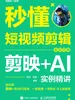 秒懂短视频剪辑：剪映+AI实例精讲